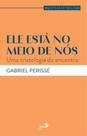 Ele Está no Meio de Nós - Uma Cristologia do Encontro Ele Está no Meio de Nós - Uma Cristologia do Encontro