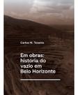 Em Obras: História Do Vazio Em Belo Horizonte Em Obras: História Do Vazio Em Belo Horizonte