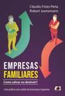 Empresas Familiares. Como Salvar ou Destruir Casos Práticos Sob a Análise da Governança Corporativa