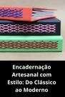 Encadernação Artesanal com Estilo Do Clássico ao Moderno