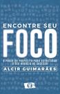 Encontre Seu Foco - O Poder do Propósito Para Estruturar o Seu Negócio de Sucesso