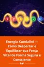 Energia Kundalini Como Despertar e Equilibrar sua Força Vital de Forma Segura e Consciente Energia Kundalini Como Despertar e Equilibrar sua Força Vital de Forma Segura e Consciente