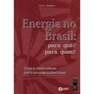 Energia no Brasil - Para Quê - Para Quem: Crise e Alternativas Para um País Sustentável Energia no Brasil - Para Quê - Para Quem: Crise e Alternativas Para um País Sustentável