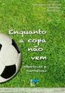 Enquanto a copa nao vem - memorias e narrativas