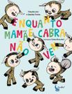 Enquanto Mamae Cabra Nao Vem Enquanto Mamae Cabra Nao Vem