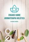 Ensaios sobre aromaterapia holística -