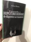 Entenda O Hipotireodismo do Diágnostico Ao Tratamento Autor Gilson Dantas Entenda O Hipotireodismo do Diágnostico Ao Tratamento Autor Gilson Dantas