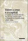 Entre a cruz e o capital - as corporaçoes de oficios no rio de janeiro apos a chegada da familia rea Entre a cruz e o capital - as corporaçoes de oficios no rio de janeiro apos a chegada da familia rea