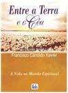 Entre a Terra e o Céu - Francisco Cândido Xavier