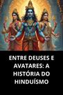 Entre deuses e avatares a história do hinduísmo