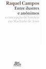 Entre ilustres e anônimos - a concepção de história em machado de assis - ARGOS Entre ilustres e anônimos - a concepção de história em machado de assis - ARGOS