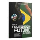 Era Da Reumanização Do Futebol Brasileiro: Reconciliando O Ser Humano Com Avanços Científicos, Tecno Era Da Reumanização Do Futebol Brasileiro: Reconciliando O Ser Humano Com Avanços Científicos, Tecno