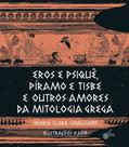 Eros e Psique, Piramo e Tisbe e Outros Amores Da Mitologia