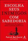 Escolha Seus Inimigos Com Sabedoria - Planejamento De Negócios Para Os Poucos Audaciosos Escolha Seus Inimigos Com Sabedoria - Planejamento De Negócios Para Os Poucos Audaciosos