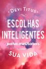 Escolhas Inteligentes Para Melhorar Sua Vida