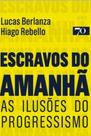 Escravos do amanha - as ilusoes do progressismo - EDICOES 70 Escravos do amanha - as ilusoes do progressismo - EDICOES 70