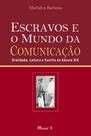 Escravos e o mundo da comunicação: Oralidade, leitura e escrita no século XIX Escravos e o mundo da comunicação: Oralidade, leitura e escrita no século XIX