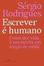 Escrever É Humano - Como Dar Vida À Sua Escrita Em Tempo De Robôs