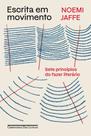 Escrita Em Movimento - Sete Princípios do Fazer Literário