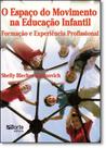 Espaco do Movimento na Educacao Infantil, o : Formacao e Experiencia Profis Espaco do Movimento na Educacao Infantil, o : Formacao e Experiencia Profis