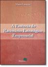 Essência do Raciocínio Estratégico Empresarial, A