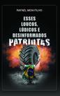Esses Loucos, Lúdicos e Desinformados Patriotas - Scortecci