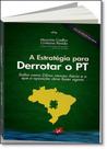 Estratégia Para Derrotar o Pt, A: Como a Dilma Venceu o Aécio e o Que a Oposição Deve Fazer Agora