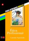 Ética Profissional - Para Aprender Direito Ética Profissional - Para Aprender Direito