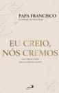 Eu Creio, Nos Cremos: Uma Reflexao Inedita sobre as Raizes de Nossa Fe