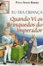 Eu era crianaca quando vi os brinquedos do imperador
