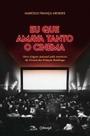 Eu Que Amava Tanto o Cinema - Uma Viagem Pessoal Pela Aventura Do Cineclube Estação Botafogo Eu Que Amava Tanto o Cinema - Uma Viagem Pessoal Pela Aventura Do Cineclube Estação Botafogo