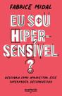 Eu Sou Hiper-Sensível - Descubra Como Aproveitar Esse Superpoder Desconhecido