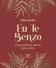 Eu Te Benzo - 70 Benzimentos Diários Para A Alma Eu Te Benzo - 70 Benzimentos Diários Para A Alma