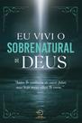 Eu Vivi o Sobrenatural De Deus Eu Vivi o Sobrenatural De Deus