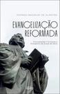 Evangelização reformada: proclamando fielmente o evangelho da Graça de Deus