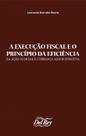 Execucao Fiscal e o Principio da Eficiencia, A: da Acao Judicial a Cobranca