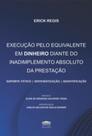 Execução pelo Equivalente em Dinheiro Diante do Inadimplemento Absoluto da Prestação - EDITORA PROCESSO