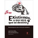 Existirmos, a que será que se destina Existirmos, a que será que se destina