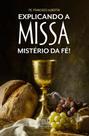 Explicando a Missa - Mistério da Fé!