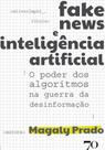 Fake News e Inteligência Artificial - O poder dos algoritmos na guerra da desinformação