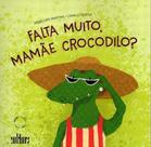Falta muito, mamãe crocodilo - DE CULTURA Falta muito, mamãe crocodilo - DE CULTURA