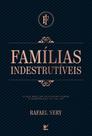 Famílias Indestrutíveis - O Que Não Lhe Ensinaram Sobre A Construção De Um Lar