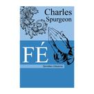 Fé - Charles Spurgeon Sermões Clássicos - Livraria Cristã Emmerick Fé - Charles Spurgeon Sermões Clássicos - Livraria Cristã Emmerick