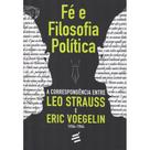 Fé e Filosofia Política - A correspondência entre Leo Straus - E Realizações