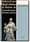 Federalismo Fiscal e Defesa de Direitos do Contribuinte: Efetividade e Retórica - BOOKSELLER