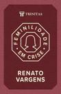 Feminilidade em Crise Renato Vargens - TRINITAS Feminilidade em Crise Renato Vargens - TRINITAS