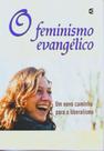 Feminismo Evangélico, O - Um Novo Caminho Para O Liberalismo - Cultura Cristã