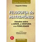 Filosofia do Matrimônio - Estudos, sobre o amor, a ventura e a fidelidade Filosofia do Matrimônio - Estudos, sobre o amor, a ventura e a fidelidade