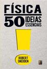 Física - 50 ideias essenciais - PE DA LETRA