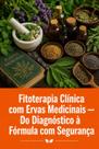 Fitoterapia Clínica com Ervas Medicinais Do Diagnóstico à Fórmula com Segurança Fitoterapia Clínica com Ervas Medicinais Do Diagnóstico à Fórmula com Segurança